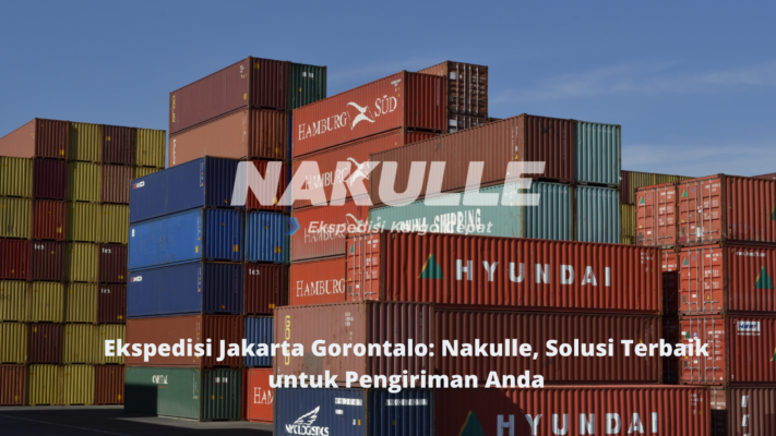 Ekspedisi Jakarta Gorontalo Nakulle, Solusi Terbaik untuk Pengiriman Anda