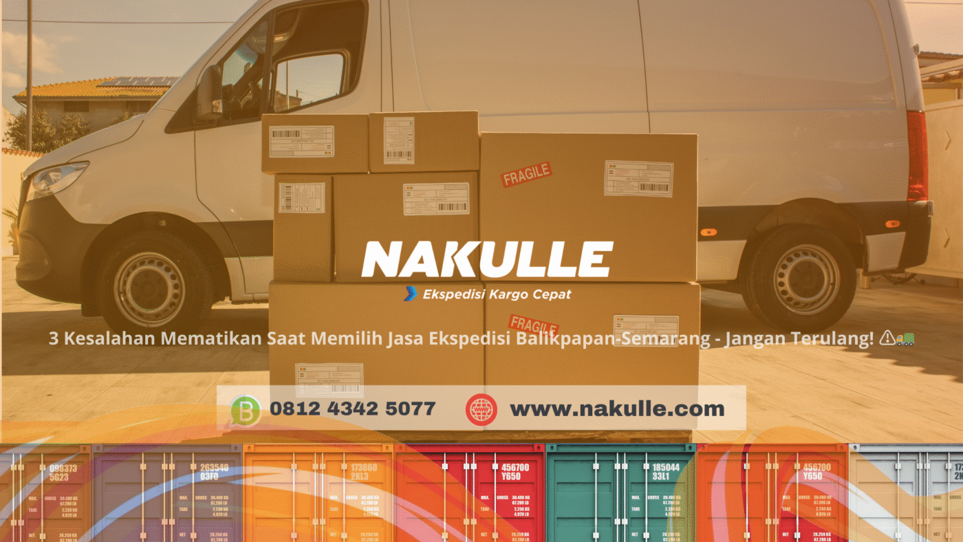 3 Kesalahan Mematikan Saat Memilih Jasa Ekspedisi Balikpapan-Semarang - Jangan Terulang! ⚠️🚛