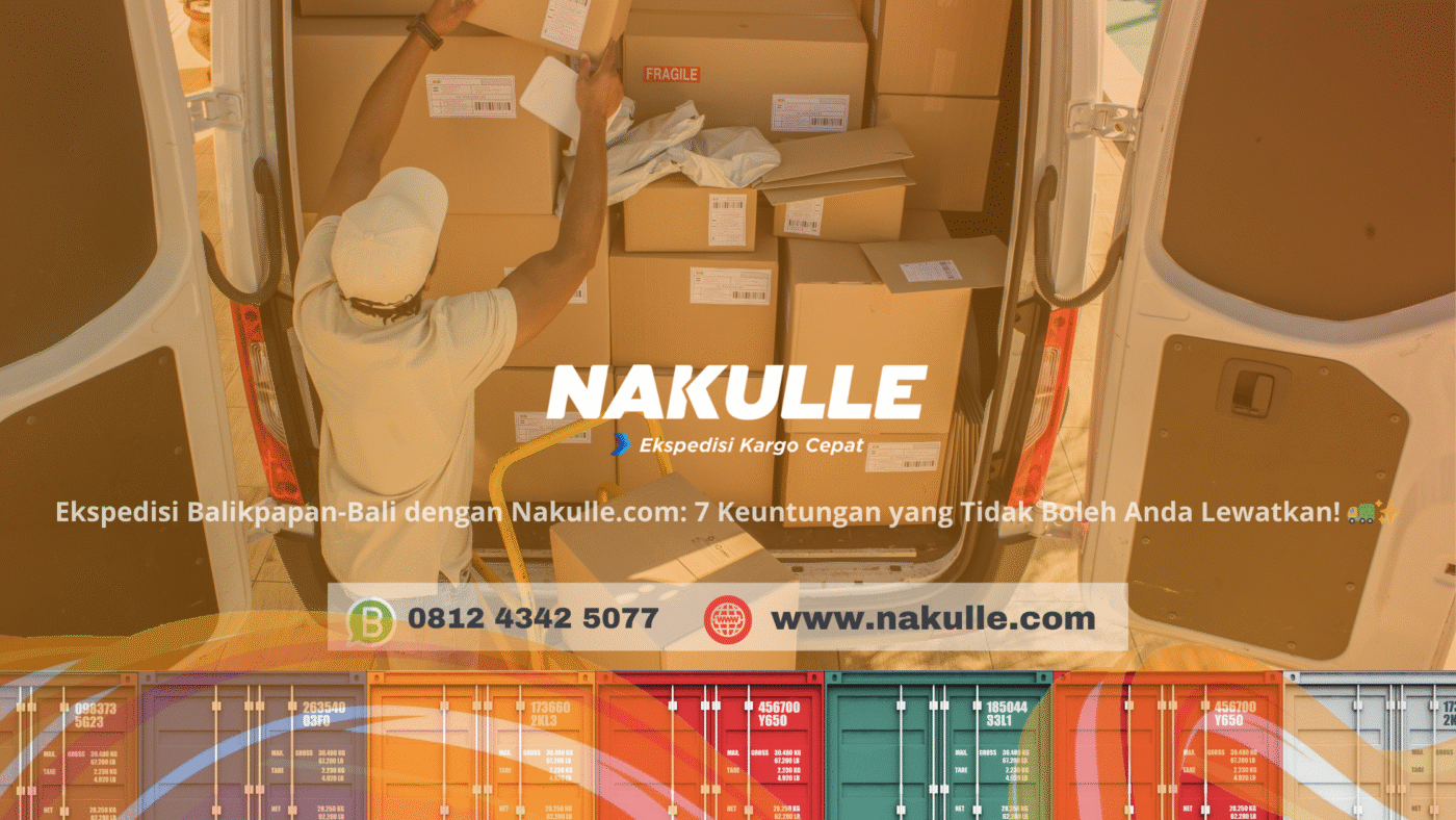 Ekspedisi Balikpapan-Bali dengan Nakulle.com 7 Keuntungan yang Tidak Boleh Anda Lewatkan! 🚛✨